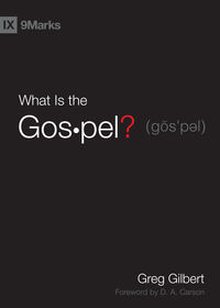 What is the Gospel? by Greg Gilbert
