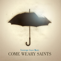 Come Weary Saints